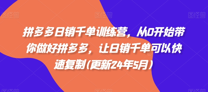 拼多多日销千单训练营，从0开始带你做好拼多多，让日销千单可以快速复制(更新25年6月)-迦哆网创社