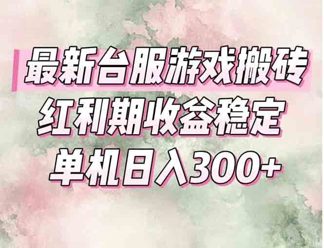 最新台服游戏搬砖，红利期收益高稳定，操作简单，小白闭眼入。-迦哆网创社