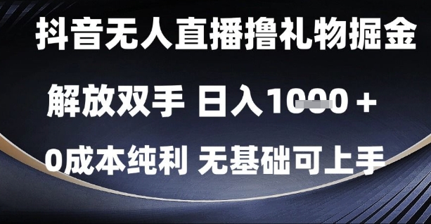 抖音无人直播撸礼物掘金，解放双手，日入1k，0成本纯利，无基础可上手【揭秘】-迦哆网创社