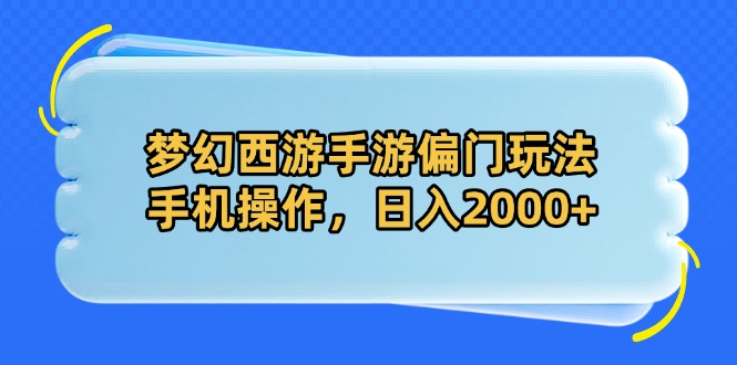 梦幻西游手游偏门玩法，手机操作，日入2000+-迦哆网创社