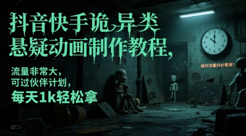 抖音快手诡异类悬疑动画制作教程，流量非常大，可过伙伴计划，每天1k轻松拿-迦哆网创社