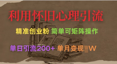 利用怀旧心理，引流创业粉，简单可矩阵操作，单日引流200+，月变现过W-迦哆网创社