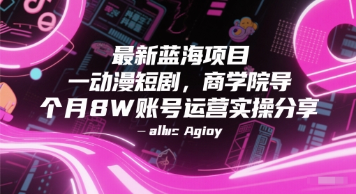 最新蓝海项目动漫短剧，商学院导师单抖音号一个月8W账号运营实操分享-迦哆网创社