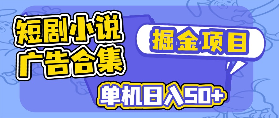 短剧小说合集广告掘金项目，单机日入50+-迦哆网创社