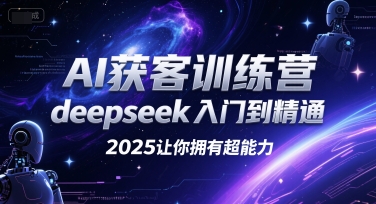 AI获客训练营，deepseek入门到精通，2025让你拥有超能力-迦哆网创社