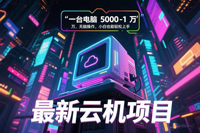 最新云机项目 一台电脑5000到10000 无脑操作小白也能轻松上手-迦哆网创社