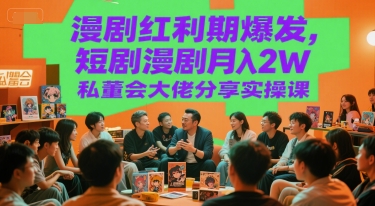 漫剧红利期爆发，短剧漫剧月入2W私董会大佬分享实操课-迦哆网创社