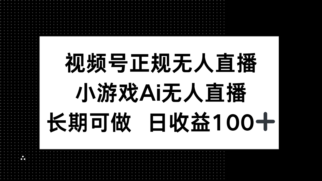 视频号正规无人直播，小游戏AI无人直播，长期可做，日收益100+-迦哆网创社