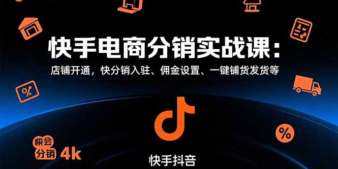 快手电商分销实战课：店铺开通，快分销入驻、佣金设置、一键铺货发货等-迦哆网创社