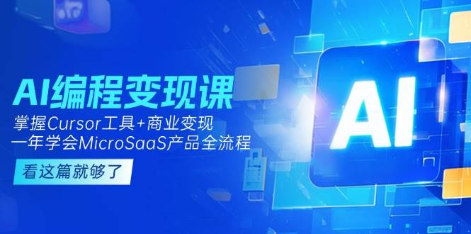 AI编程变现课：掌握Cursor工具+商业变现，一年学会MicroSaaS产品全流程-迦哆网创社