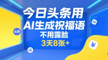 今日头条用AI生成祝福语，不用拍摄，不用露脸，3天8张+-迦哆网创社