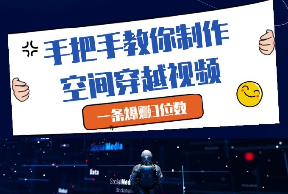 手把手教你制作空间穿越视频，一条爆挣3位数-迦哆网创社