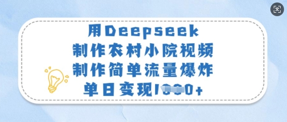 用Deepseek制作农村小院视频，制作简单流量爆炸，单日变现多张-迦哆网创社