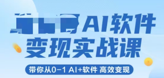 AI软件变现实战课，带你从0-1 Al+软件 高效变现-迦哆网创社