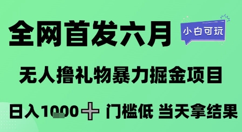 全网首发六月，无人撸礼物暴力掘金项目，日入1K+门槛低，当天拿结果，小白可玩【揭秘】-迦哆网创社